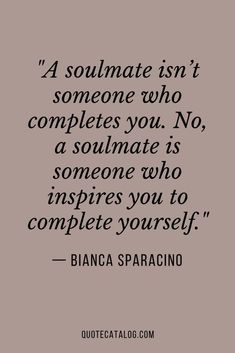 a quote that reads,'a soulmate isn't someone who completes you no, a soulmate is someone who inspires you to complete yourself