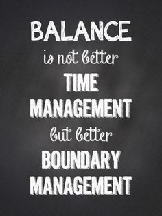 a chalkboard with the words balance is not better time management out better boundary management