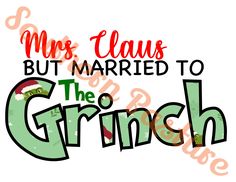 the words mr claus but married to the grinch are in red and green letters