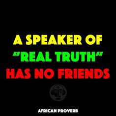 a speaker of the real truth has no friends by african prover on flickr