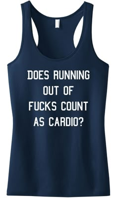 a black tank top that says does running out of f k's count as cardio?