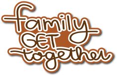 the words family get together written in brown and white