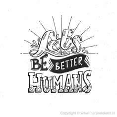 the words let's be better humans written in black and white