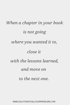 a quote that reads when a character in your book is not going where you wanted it, close it with the lessons learned, and move on to the next one