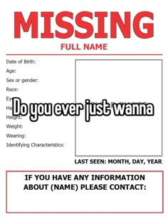 a missing poster with the words, do you ever just wanna?