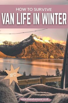 an image of the mountains and water with text overlay that reads how to survive van life in winter