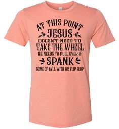 Jesus Take The Wheel Spank You With His Flip Flop Funny Christian T-shirts Funny Religious Shirts, Graphic Tee Christian, Funny Christian Shirts Humor, Funny Jesus Shirts, T Shirt Sayings For Women, Shirt Sayings For Women, Funny Christian Shirts, Gods Plans, Religious Tshirts