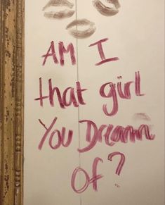 graffiti written on the side of a wall with words that say i am i that girl you dream of?