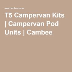 the campervan kit is shown with text that reads,'t5 campervan pods units / cambee