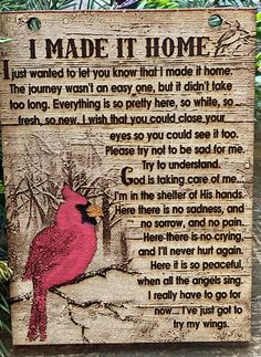 a wooden sign with a cardinal on it that says i made it home, and the poem