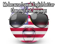 an american flag with the words me because i speak english better than my first language