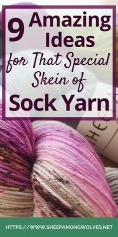 skeins of yarn with the words 9 amazing ideas for that special skein of sock yarn