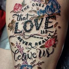 a woman's thigh with flowers and the words, the ones that love us never really leave us