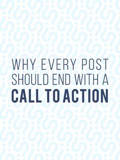 a blue and white background with the words why every post should end with a call to action