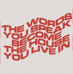 the words you speak become the house you live in