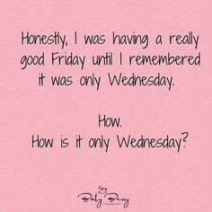 a pink background with the words honesty, i was having a really good friday until i remembers it was only wednesday how is it only wednesday?