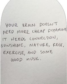 Your brain doesn’t need more cheap dopamine. It needs connection, sunshine, nature, rest, exercise, and some good music.