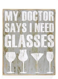 a sign that says,'my doctor says i need glasses'with four wine glasses on it