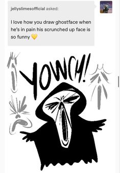 an image of a cartoon character with the caption'i love how you draw ghostface when he's in pain his scrunched up face is so funny