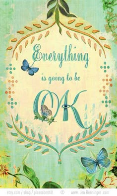 the words everything is going to be ok are surrounded by butterflies