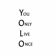 the words you only live once written in black on a white background