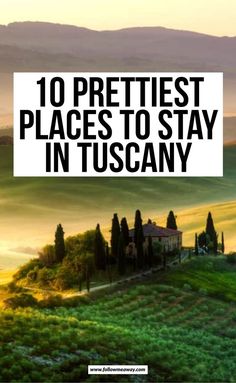 the words 10 prettiest places to stay in tuscany on top of a hill