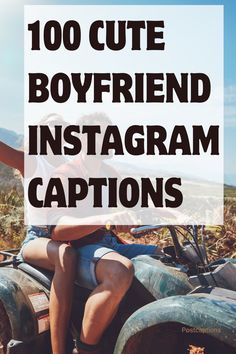 two people sitting on an atv with the words, 100 cute boyfriend instagram captions