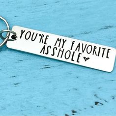 a keychain that says, you're my favorite ashole on it