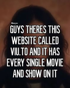 a woman with long hair and black eyes has the words guys theres this website called vuu to and it has every single movie and show on it