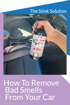 a hand holding a bottle of alcohol in front of a car with the text how to remove bad smells from your car