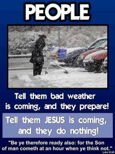 a poster with the words people tell them bad weather is coming and they prepare to tell them jesus is coming, and they do nothing