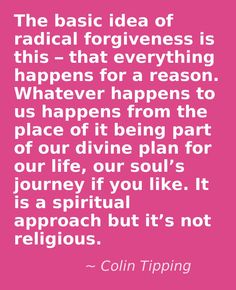 the basic idea of radical forgiveness is this - that everything happens for reason, whatever happens to us happen from the place of divine plan for our