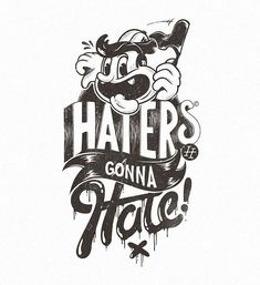 a black and white drawing of a cartoon character with the words haters on it