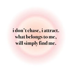 a quote that reads i don't chase, i attract what belongs to me, will simply find me