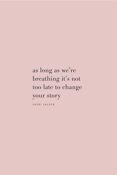 the quote as long as we're breathing it's not too late to change your story