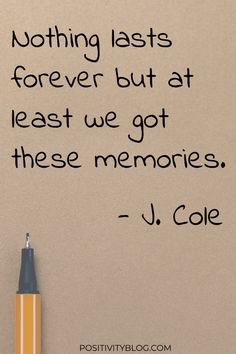 a quote written on a piece of paper next to a pen with the words nothing last forever but at least we got these memories - j cole