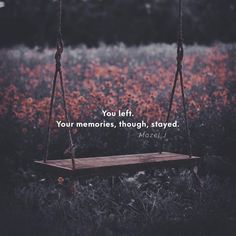 an empty swing in the middle of a field with a quote about you left, your memories, through, stay