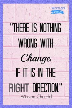 a brick wall with the quote, there is nothing wrong with change if it is in the right direction