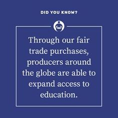 a blue background with the words, through our fair trade purchases, the globe are able to expand access to education