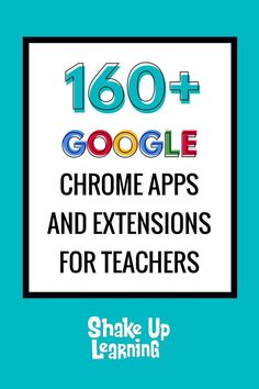 the cover of 150 + google chrome apps and extensions for teachers by shake up learning