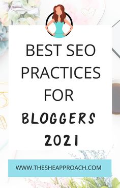 the words best seo practices for bloggers 2021 on top of a table with flowers