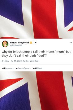 two tweets are on the british flag, one is saying why do british people call their moms'mum? but they don't call their dads'd '