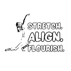 a black and white drawing of a woman stretching with the words stretch, align, flourish