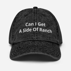 Can I Get A Side Of Ranch emroidered Vintage Cotton Twill Cap, A Side Of Ranch Hat, funny Hat, Can I Get A Side Of Laughs Hat Everybody knows that dad caps are no longer just for dads, so get an embroidered cotton twill cap for yourself! This one's really special thanks to the intricate embroidery detail and the washed out vintage feel. * 100% cotton twill * 6-panel unstructured cap with a low profile * 6 sewn eyelets * Black sweatband * Metal snap buckle with an antique brass finish * Washed-out vintage effect This product is made especially for you as soon as you place an order, which is why it takes us a bit longer to deliver it to you. Making products on demand instead of in bulk helps reduce overproduction, so thank you for making thoughtful purchasing decisions! Ranch Hat, Funny Hats, Vintage Effect, Vintage Cap, Special Thanks, Dad Caps, Intricate Embroidery, Embroidery Details, Vintage Cotton