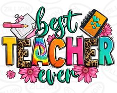 the words best teacher ever are surrounded by colorful flowers and school supplies on a white background