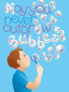 a young boy blowing bubbles with the words may you never blow