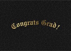 the words congrata grad written in gold on black leather