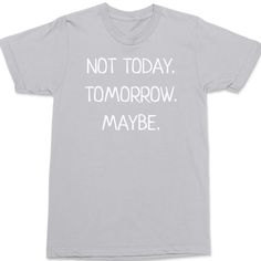 Not Today Tomorrow Maybe T-Shirt SILVER Everyday Cotton T-shirt With Text Print, Gray Cotton Slogan Top, Gray Cotton Shirt With Graphic Print, Gray Graphic Tee With Letter Print, Gray Graphic Tee With Text Print, Gray Cotton Slogan T-shirt, Everyday Cotton T-shirt With Letter Print, Gray Relaxed Fit T-shirt With Slogan, Funny Pre-shrunk Everyday T-shirt