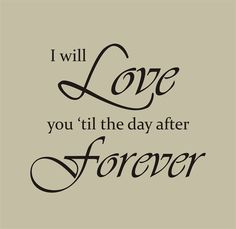 the words i will love you till the day after forever are written in black ink