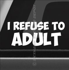 i refuse to adult sticker on the side of a car window that says, i refuse to adult